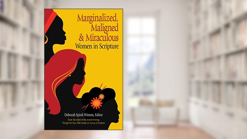 Marginalized, Maligned, and Miraculous Women in Scripture, written by Deborah Winters