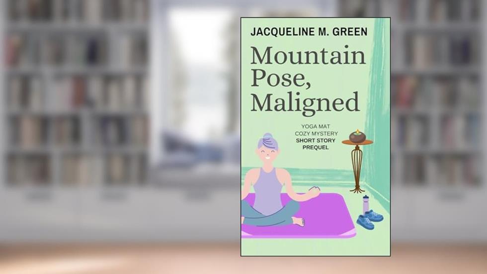 Mountain Pose, Maligned: A short story prequel to The Yoga Mat Cozy Mystery Series, written by Jacqueline M. Green
