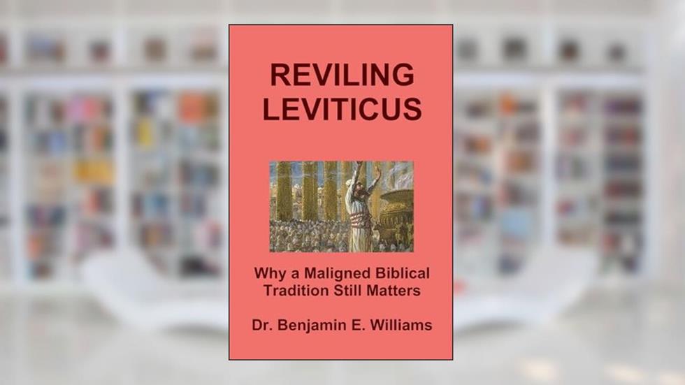 REVILING LEVITICUS. Why a Maligned Biblical Tradition Still Matters, written by Benjamin Williams