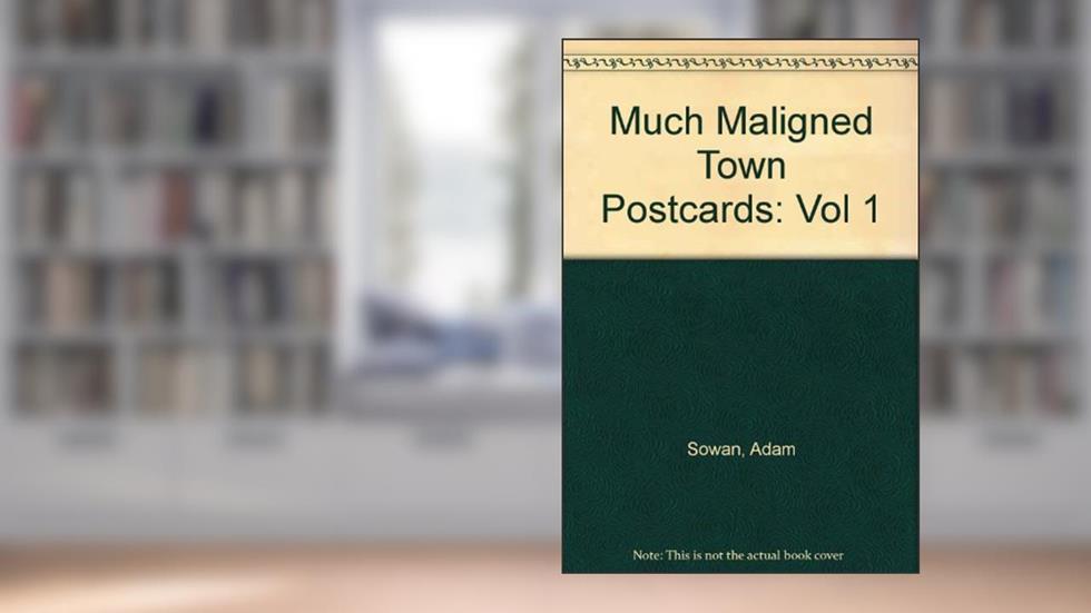 Much Maligned Town Postcards: Vol 1, written by Adam Sowan