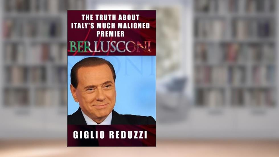 Berlusconi: The Truth About Italy's Much Maligned Premier, written by Giglio Reduzzi