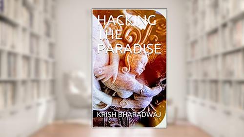 Cover from HACKING THE PARADISE (BHARADHWAJ), written by KRISH BHARADWAJ