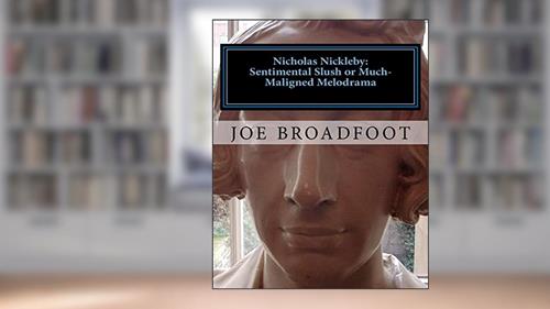 Cover from Nicholas Nickleby - Sentimental slush or much-maligned melodrama, written by Joe Broadfoot