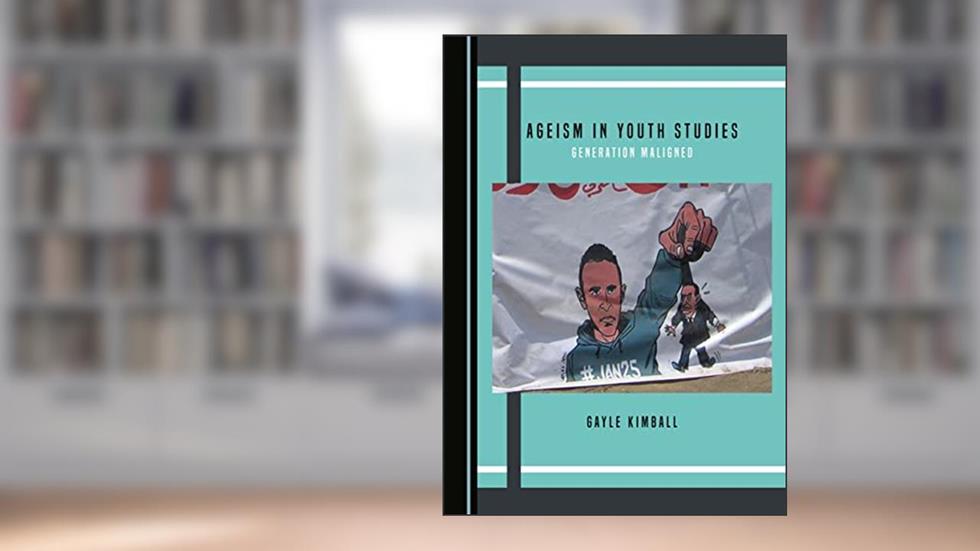 Ageism in Youth Studies: Generation Maligned, written by Gayle Kimball