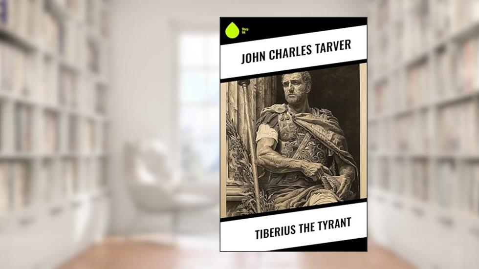 Tiberius the Tyrant, written by John Charles Tarver