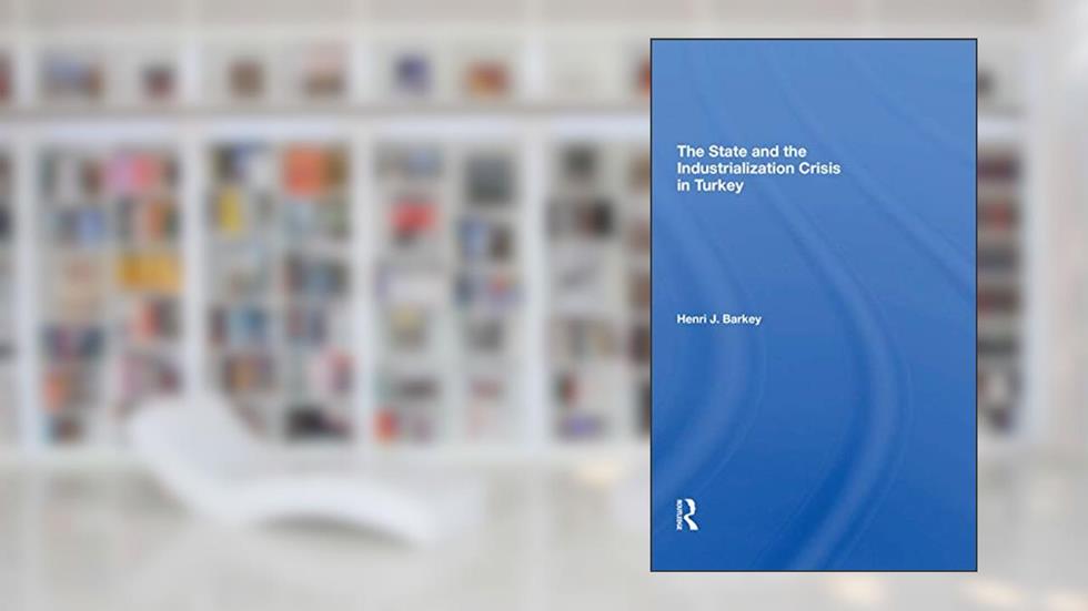 The State And The Industrialization Crisis In Turkey, written by Henri J Barkey