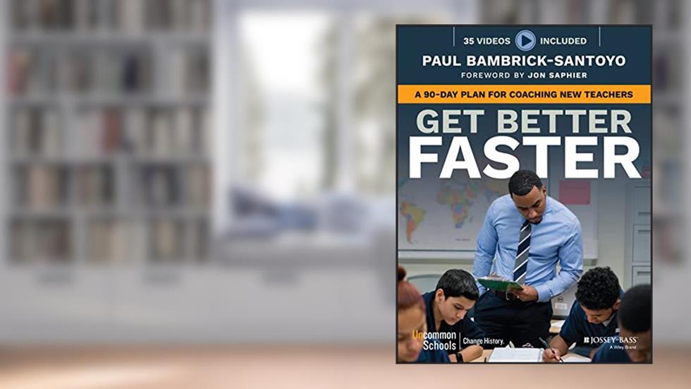 Get Better Faster: A 90-Day Plan for Coaching New Teachers, written by Paul Bambrick-Santoyo