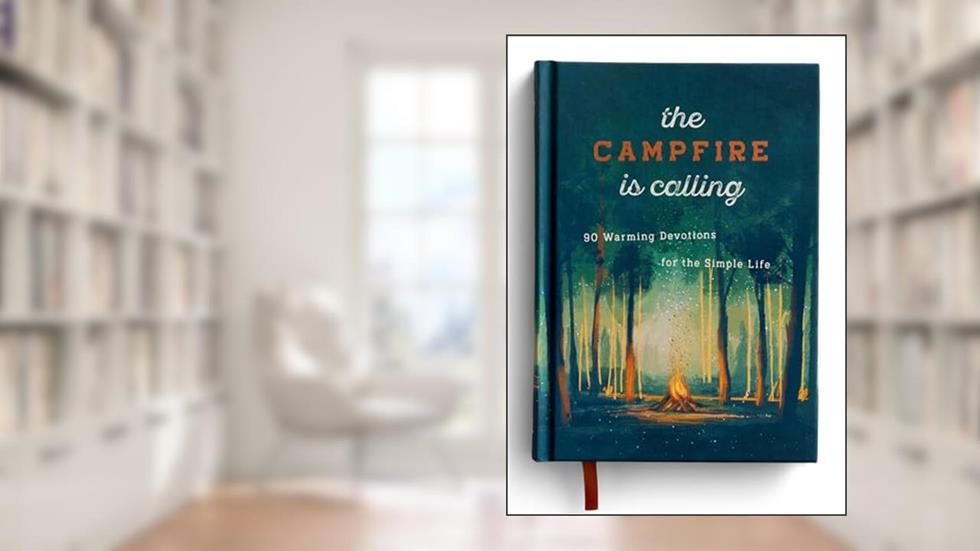 The Campfire is Calling: 90 Warming Devotions for the Simple Life, written by Dayspring