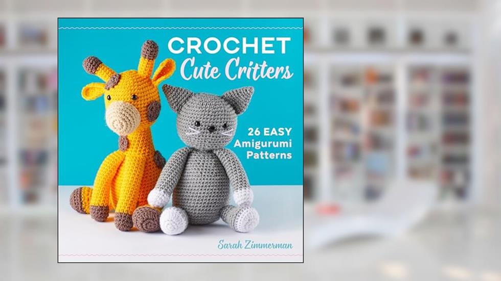 Crochet Cute Critters: 26 Easy Amigurumi Patterns, written by Sarah Zimmerman