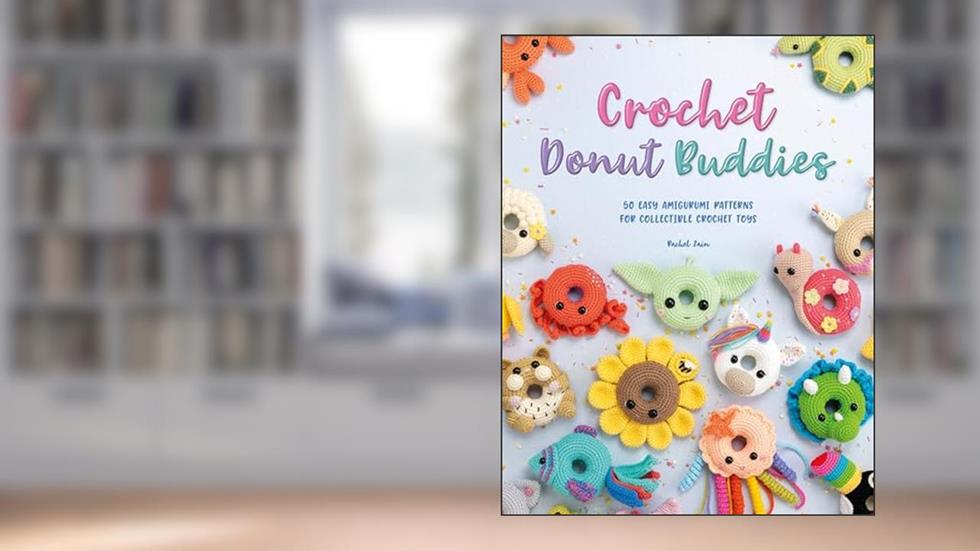 Crochet Donut Buddies: 50 easy amigurumi patterns for collectible crochet toys, written by Rachel Zain