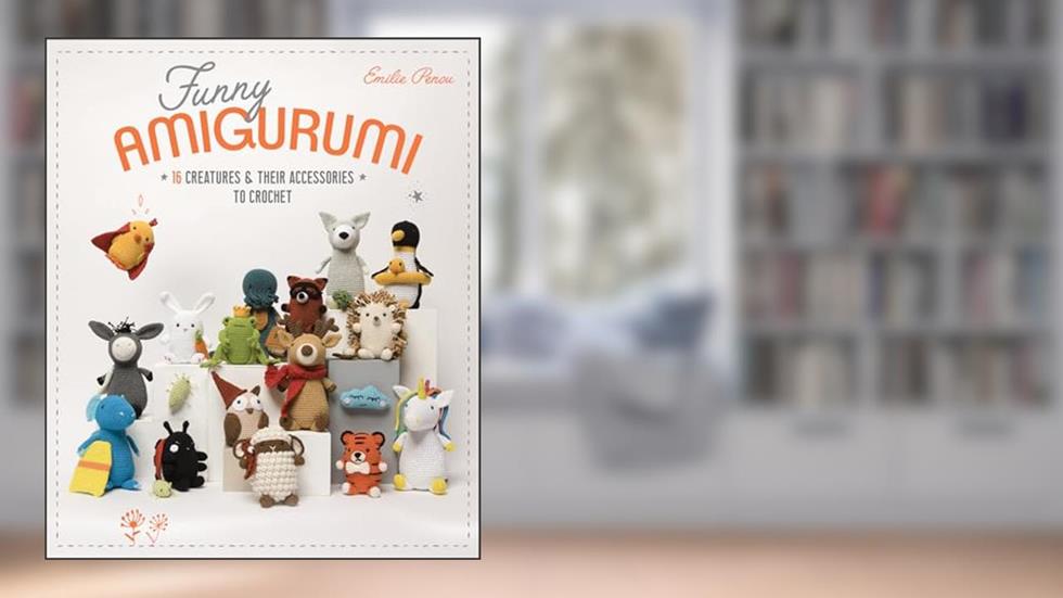 Funny Amigurumi: 16 Creatures & Their Accessories to Crochet, written by Emilie Penou