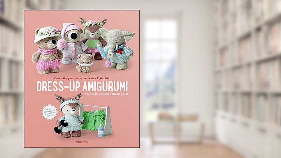 Dress-Up Amigurumi: Make 4 Huggable Characters with 25 Outfits, written by Soledad Iglesias Silva; Madelenon (Soledad Iglesias Silva)
