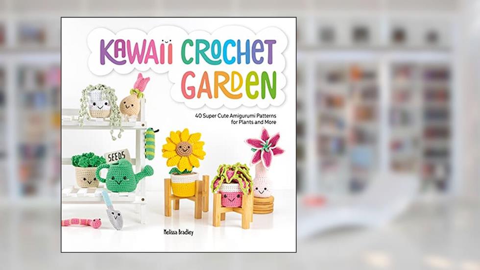 Kawaii Crochet Garden: 40 super cute amigurumi patterns for plants and more, written by Melissa Bradley