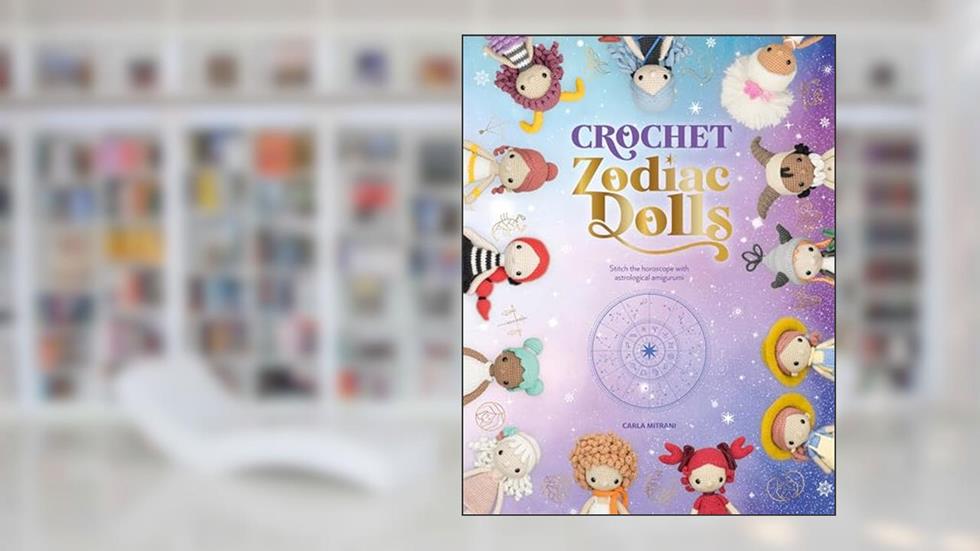Crochet Zodiac Dolls: Stitch the horoscope with astrological amigurumi, written by Carla Mitrani