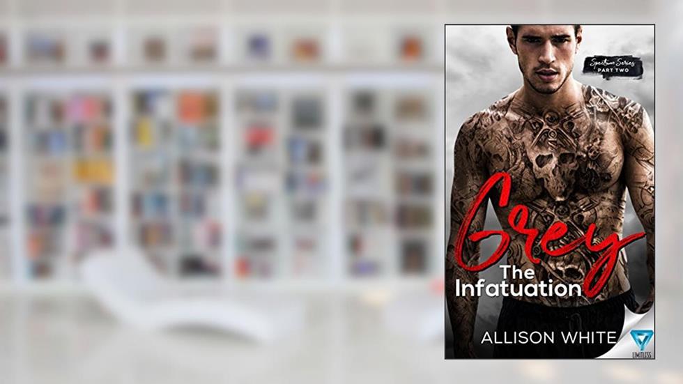 Grey: The Infatuation (Spectrum Series Book 2), written by Allison White