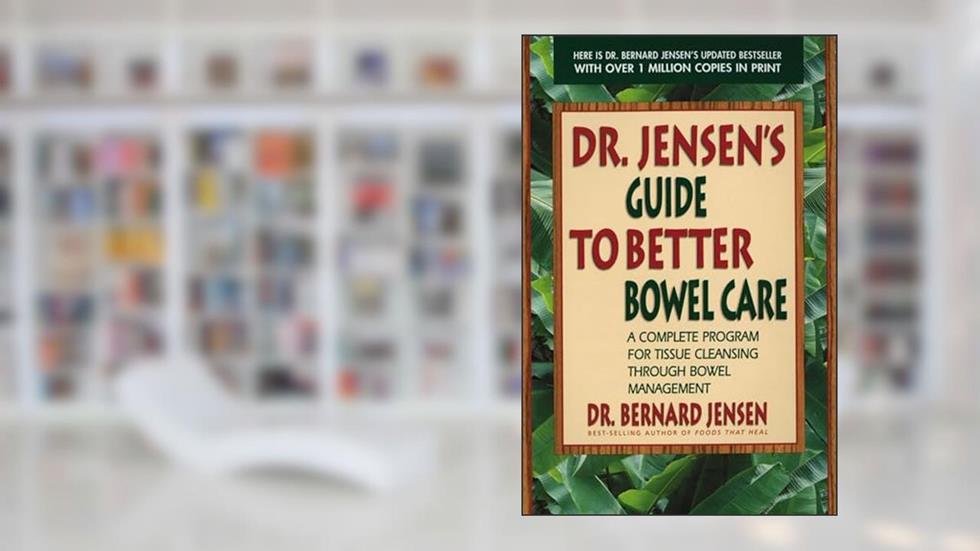 Dr. Jensen's Guide to Better Bowel Care: A Complete Program for Tissue Cleansing through Bowel Management, written by Dr. Bernard Jensen