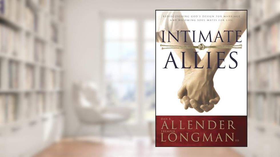 Intimate Allies: Rediscovering God's Design for Marriage and Becoming Soul Mates for Life, written by Dan B. Allender; Tremper Longman III