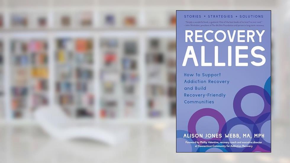 Recovery Allies: How to Support Addiction Recovery and Build Recovery-Friendly Communities, written by Alison Jones Webb MA  MPH