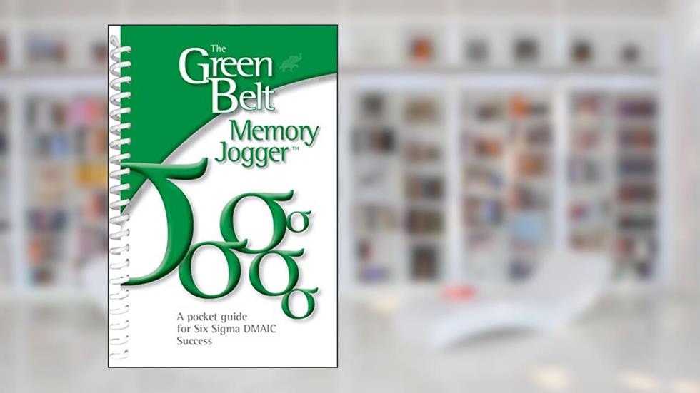 The Green Belt Memory Jogger, written by GOAL/QPC; Sarah Carleton; Six Sigma Academy