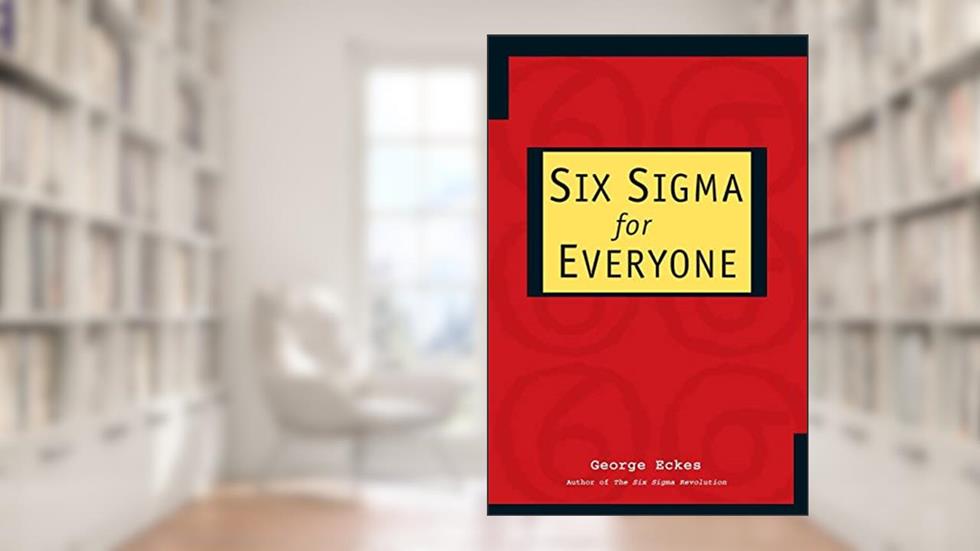 Six Sigma for Everyone, written by George Eckes
