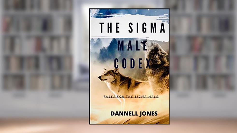 THE SIGMA MALE CODEX: RULES FOR THE SIGMA MALE, written by DANNELL JONES