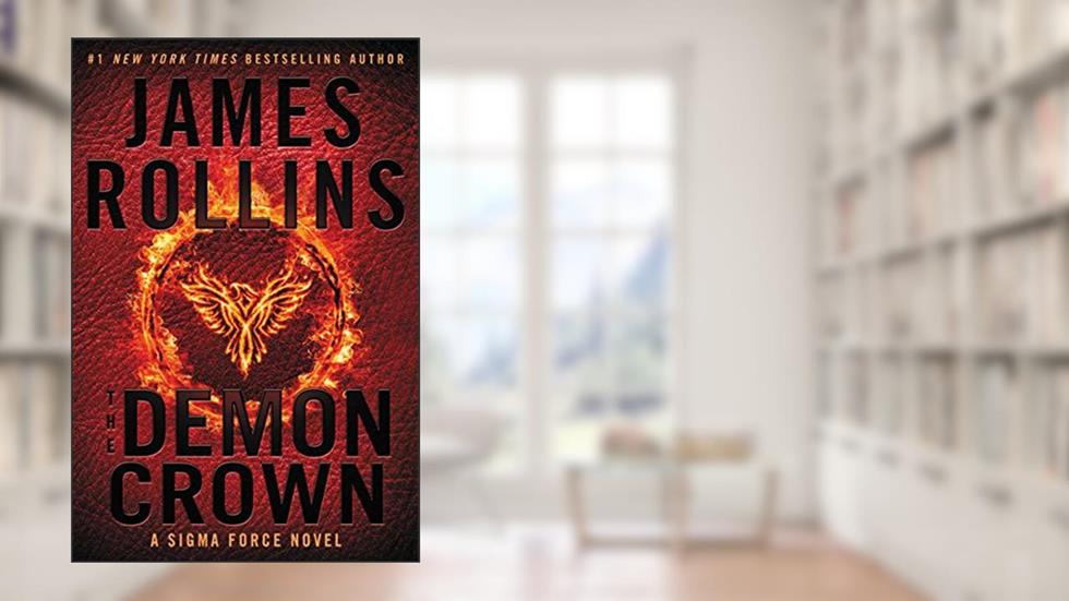 The Demon Crown: A Sigma Force Adventure of Survival and Sacrifice Uncovering a Mystery Threatening the World's Future, written by James Rollins