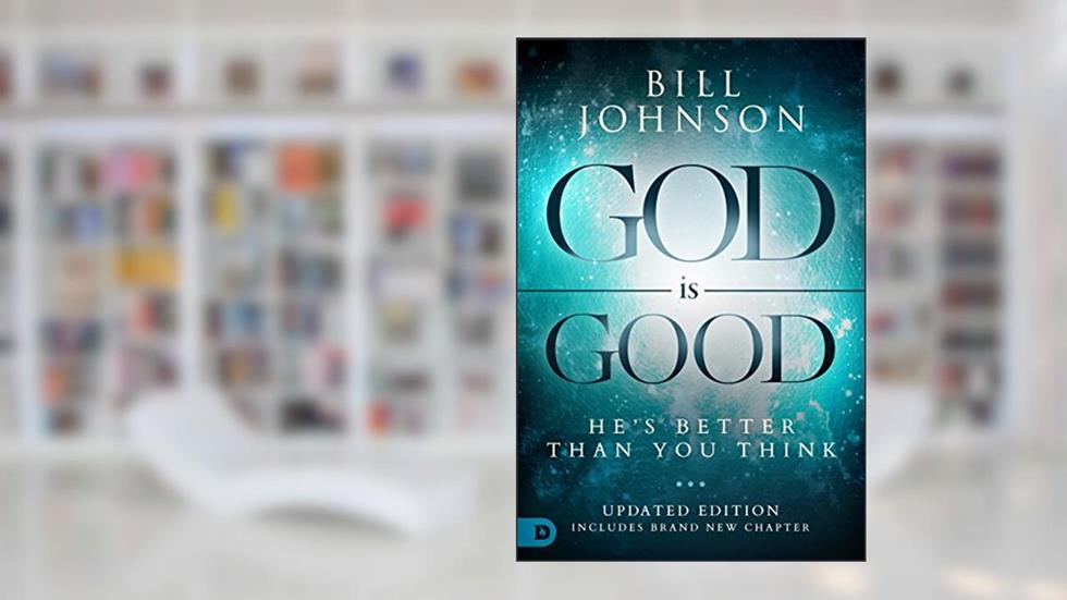 God is Good: He's Better Than You Think, written by Bill Johnson