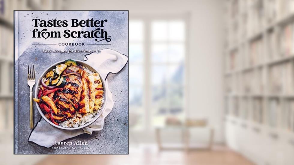 Tastes Better From Scratch Cookbook: Easy Recipes for Everyday Life, written by Lauren Allen