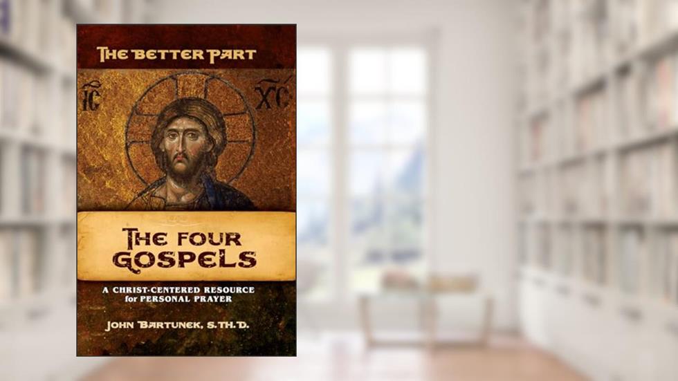 The Better Part: A Christ-Centered Resource for Personal Prayer, written by Fr. John Bartunek