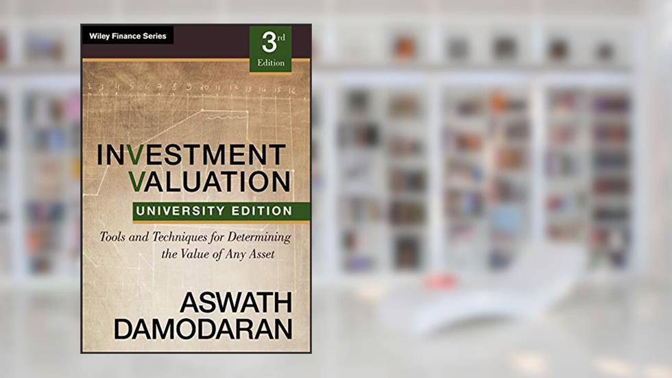 Investment Valuation: Tools and Techniques for Determining the Value of any Asset, University Edition, written by Aswath Damodaran