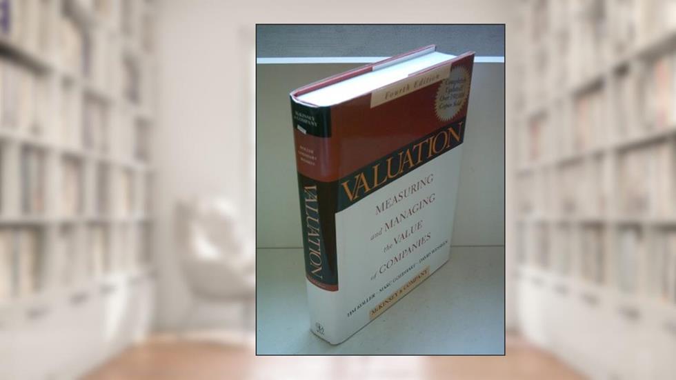 Valuation: Measuring and Managing the Value of Companies, Fourth Edition, written by McKinsey & Company Inc.; Tim Koller; Marc Goedhart; David Wessels