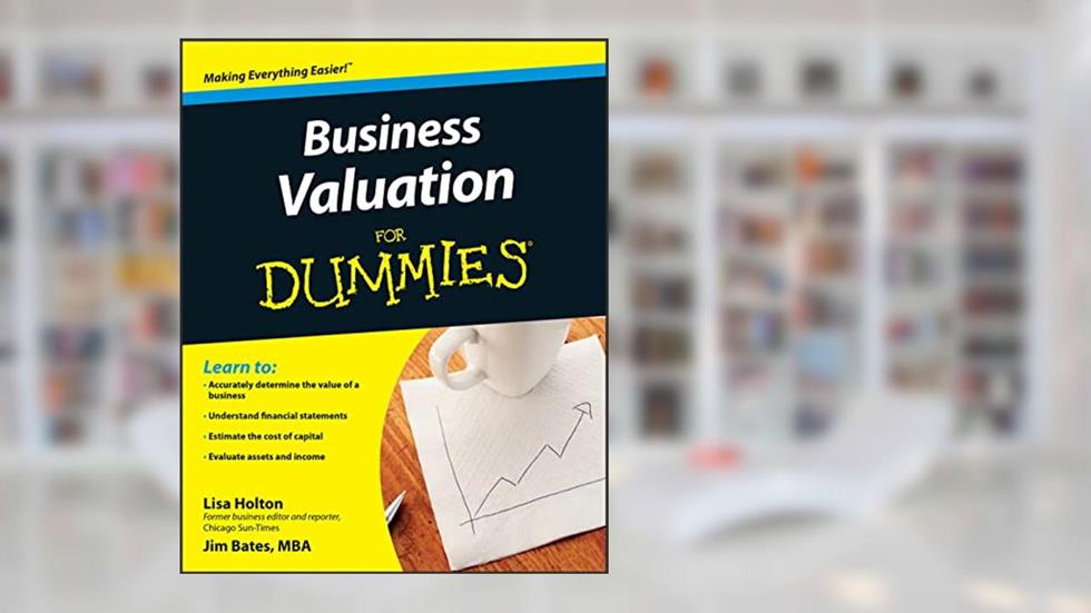 Business Valuation For Dummies, written by Lisa Holton; Jim Bates