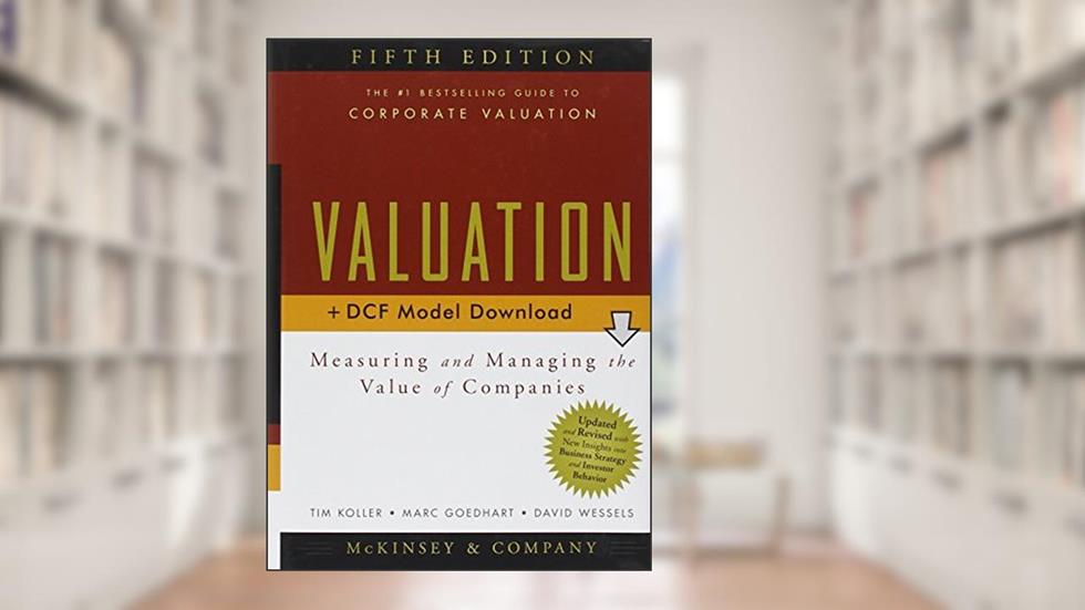 Valuation: Measuring and Managing the Value of Companies, 5th Edition, written by McKinsey & Company Inc.; Tim Koller; Marc Goedhart; David Wessels
