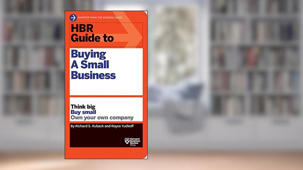 HBR Guide to Buying a Small Business: Think Big, Buy Small, Own Your Own Company (HBR Guide Series), written by Richard S. Ruback; Royce Yudkoff