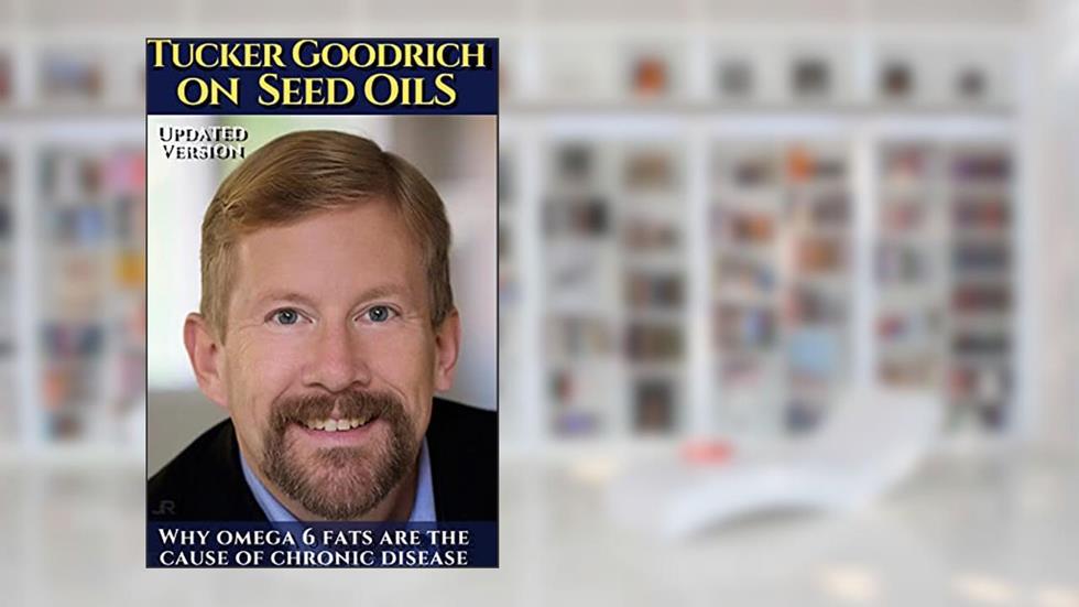 Tucker Goodrich on seed oils: Why Omega 6 fats are the cause of chronic disease., written by Avaca Hermos