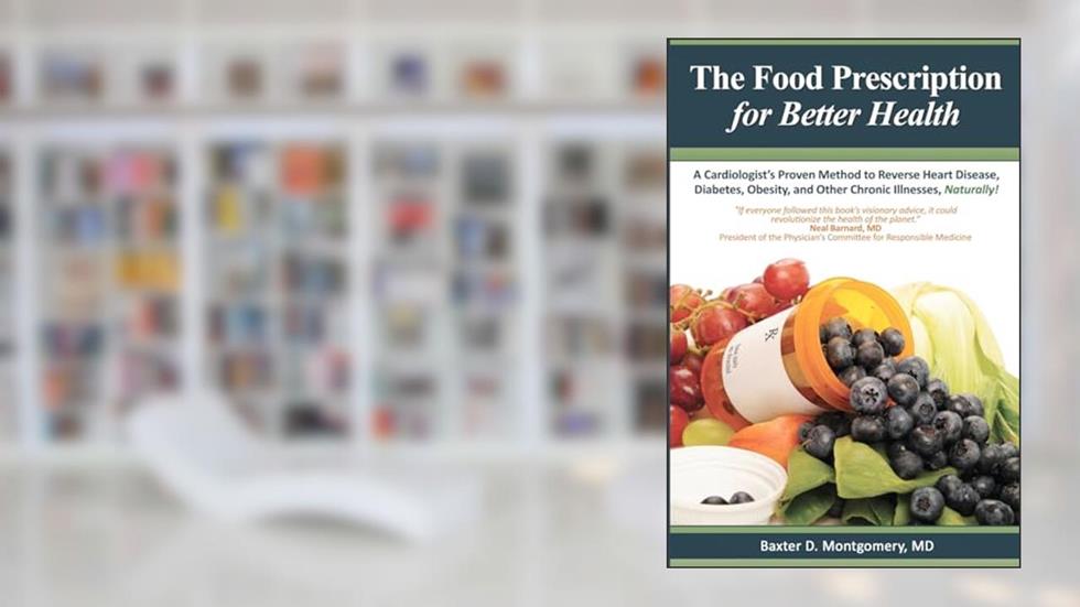 The Food Prescription for Better Health: A Cardiologists Proven Method to Reverse Heart Disease, Diabetes, Obesity, and Other Chronic Illnesses Naturally!, written by Baxter D. Montgomery MD