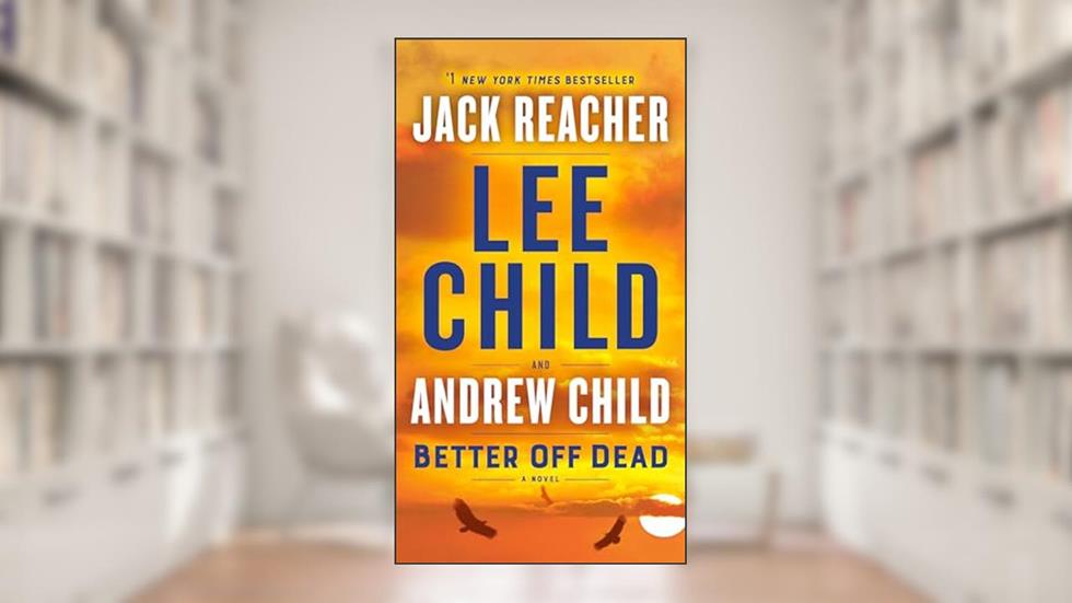 Better Off Dead: A Jack Reacher Novel, written by Lee Child; Andrew Child