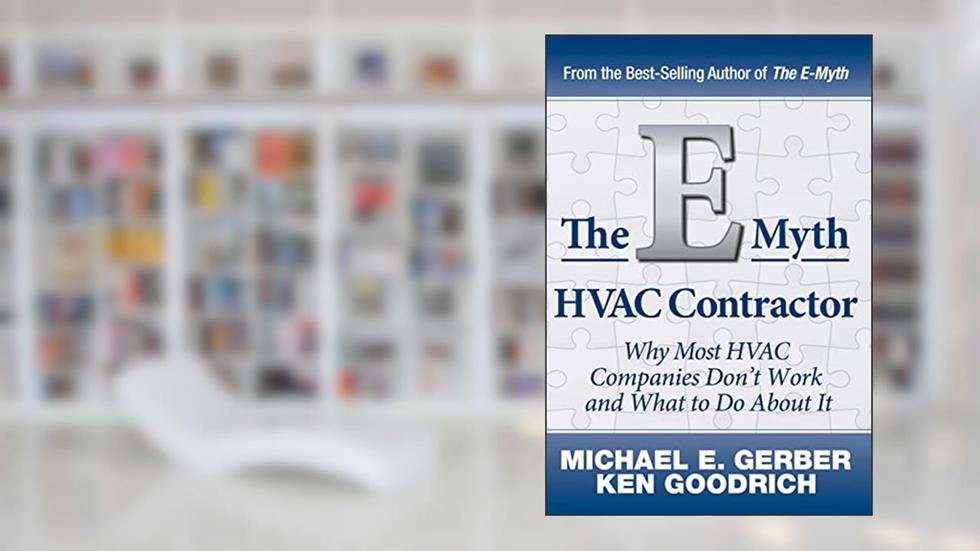 The E-Myth HVAC Contractor: Why Most HVAC Companies Don't Work and What to Do About It, written by Michael E Gerber; Ken Goodrich