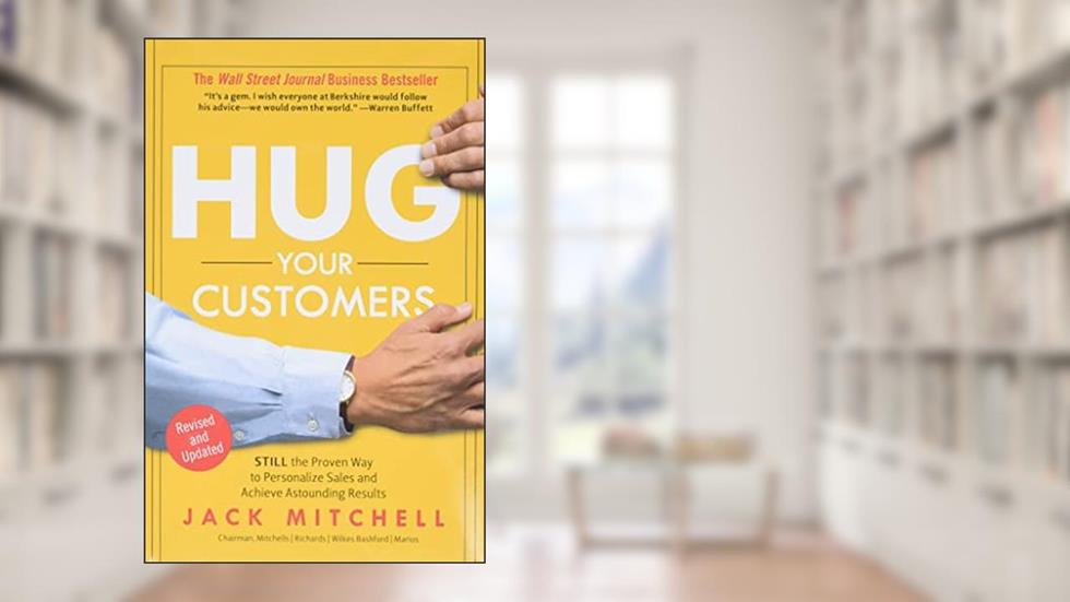 Hug Your Customers: The Proven Way to Personalize Sales and Achieve Astounding Results, written by Jack Mitchell