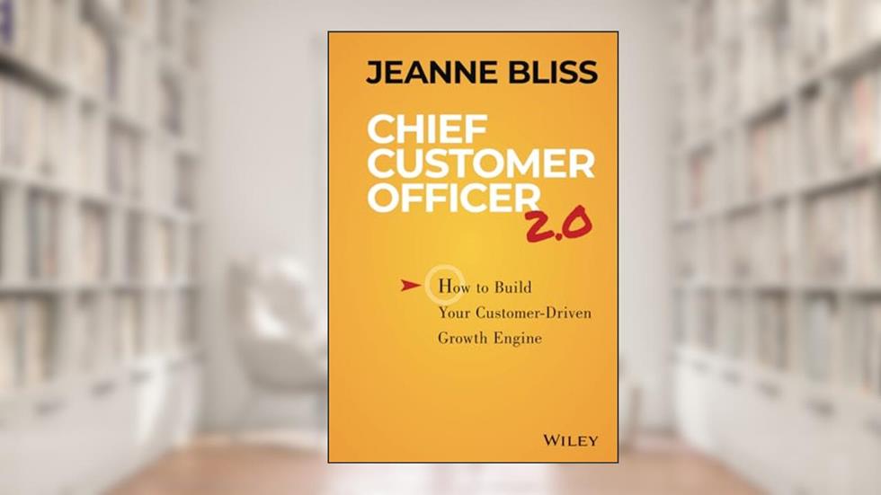 Chief Customer Officer 2.0: How to Build Your Customer-Driven Growth Engine, written by Jeanne Bliss