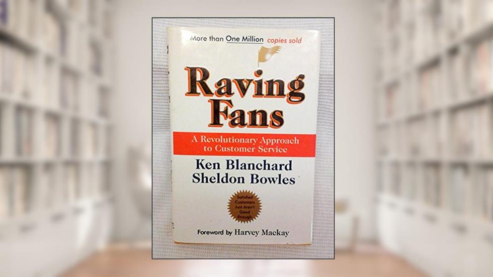 Raving Fans: A Revolutionary Approach To Customer Service, written by Ken Blanchard; Sheldon Bowles