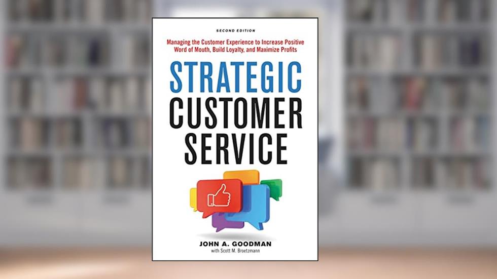 Strategic Customer Service: Managing the Customer Experience to Increase Positive Word of Mouth, Build Loyalty, and Maximize Profits, written by John Goodman