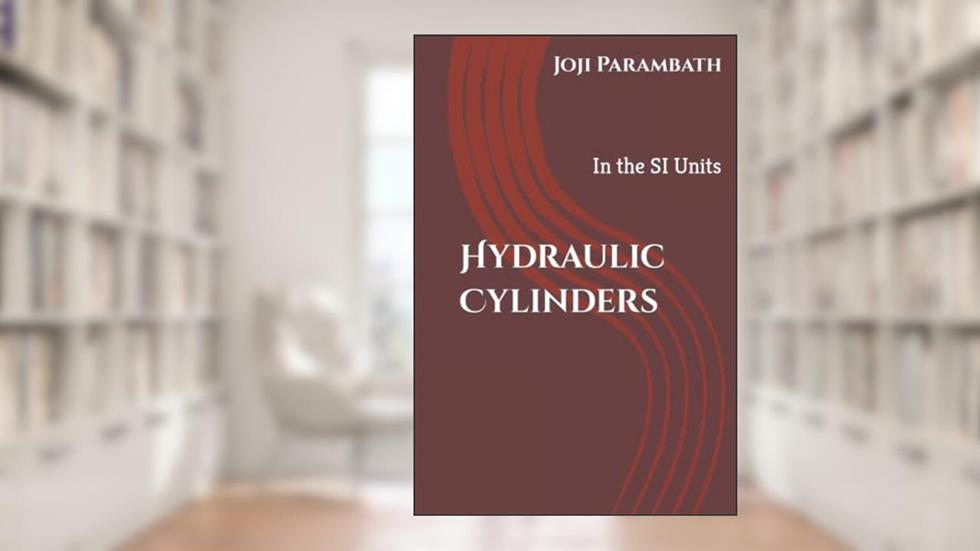 Hydraulic Cylinders: In the SI Units, written by Joji Parambath