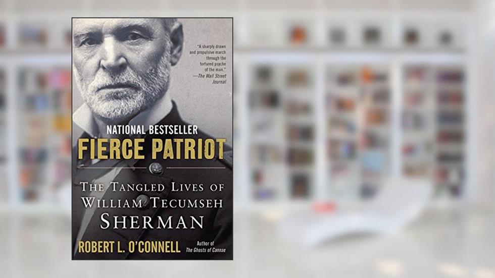 Fierce Patriot: The Tangled Lives of William Tecumseh Sherman, written by Robert L. O'Connell
