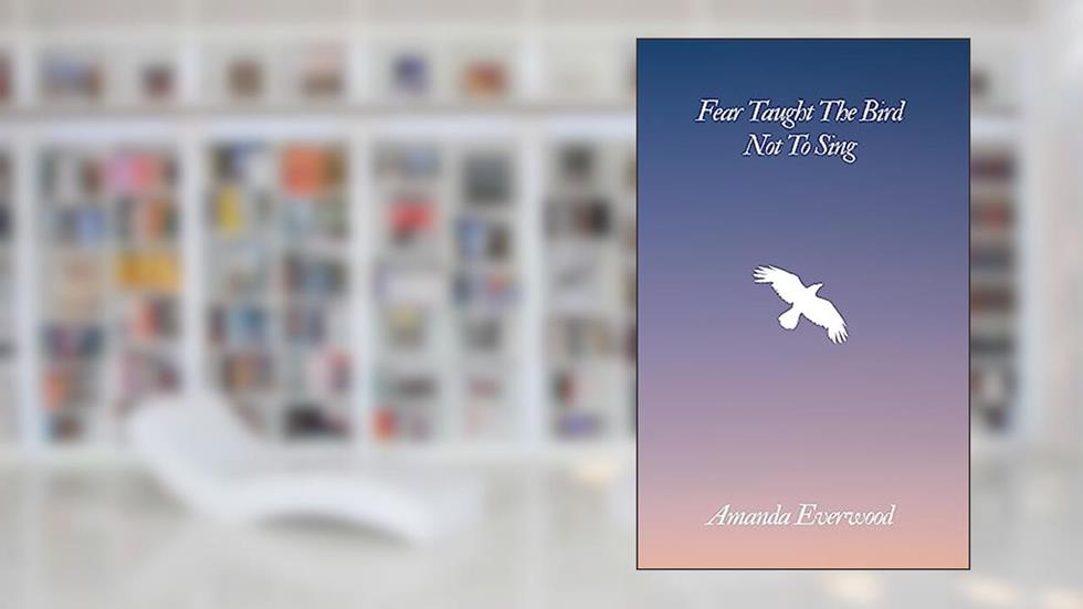 Fear Taught The Bird Not To Sing, written by Amanda Everwood