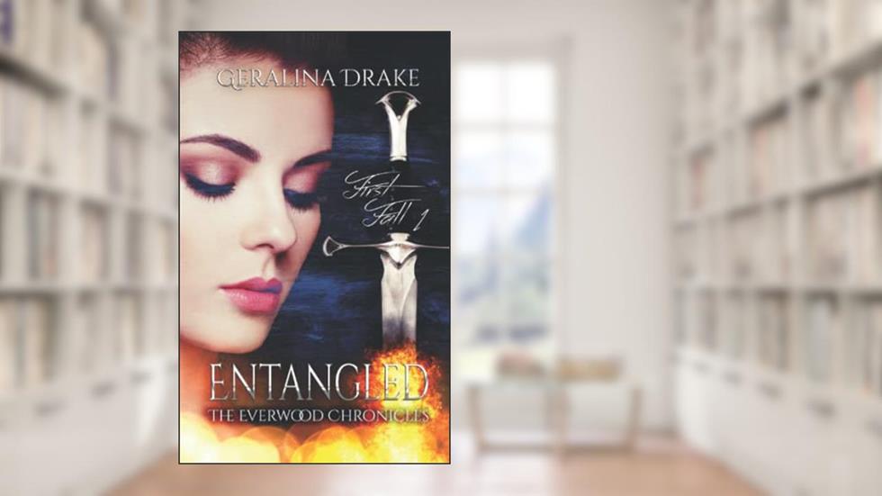 Entangled (The Everwood Chronicles: First Fall), written by Geralina Drake