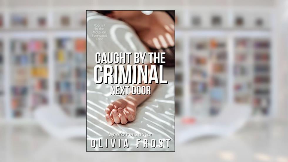 Room 4: Caught by the criminal next door (The Motel on Everwood Lane), written by Olivia Frost