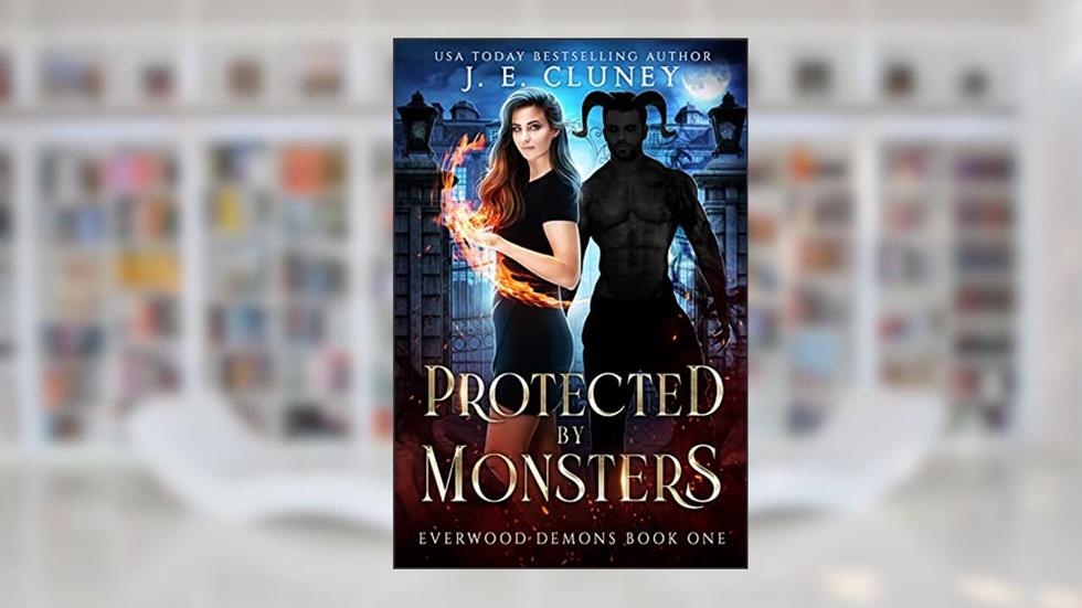 Protected by Monsters: A demon monster romance (Everwood Demons Book 1), written by J.E. Cluney
