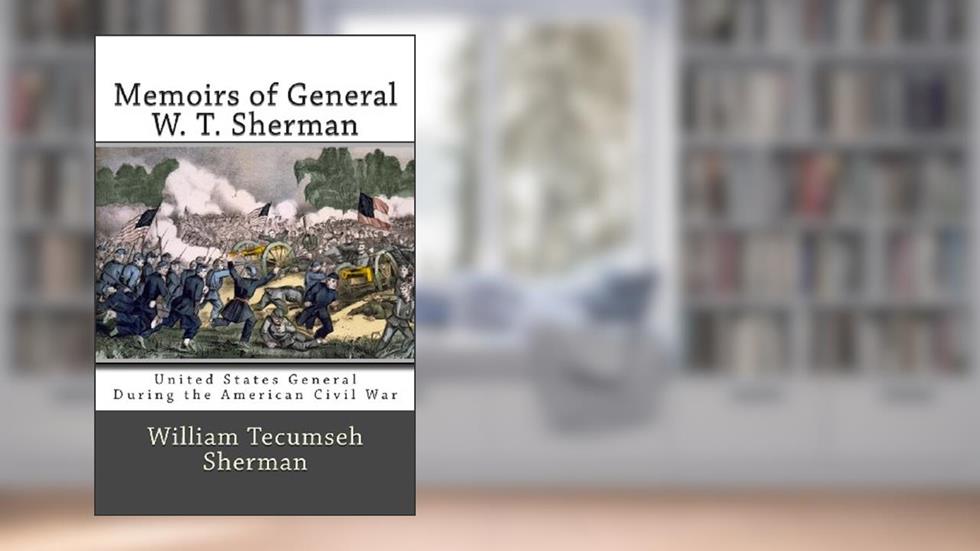 Memoirs of General W. T. Sherman, written by William Tecumseh Sherman