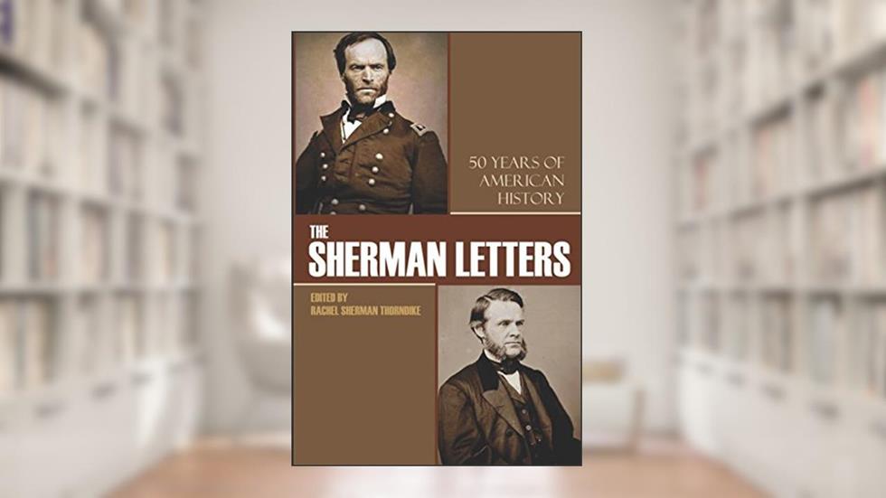 The Sherman Letters: 50 Years of American History, written by General William Tecumseh Sherman; Senator John Sherman